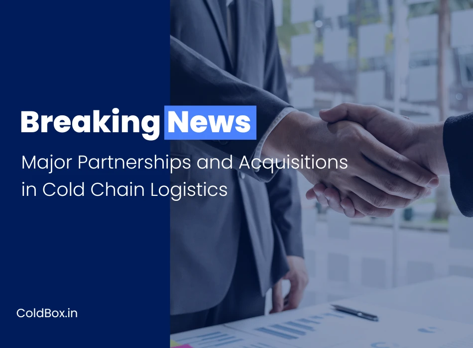 Breaking News Major Partnerships and Acquisitions in Cold Chain Logistics
