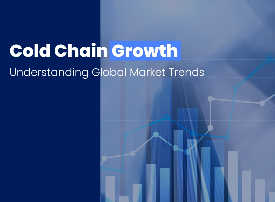 Cold Chain Growth Understanding Global Market Trends