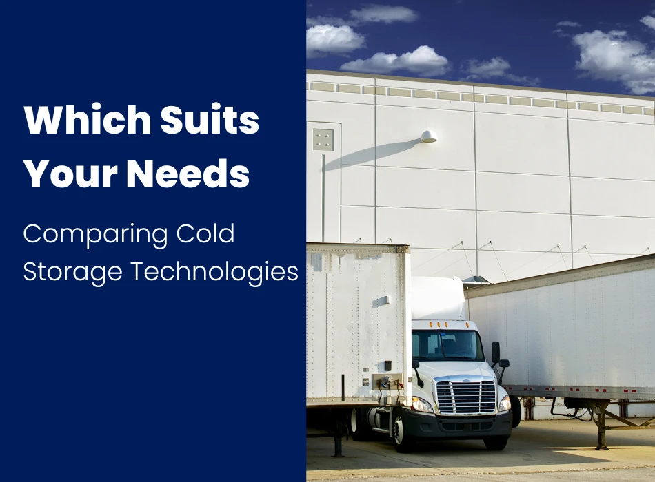 Comparing Cold Storage Technologies Which Suits Your Needs