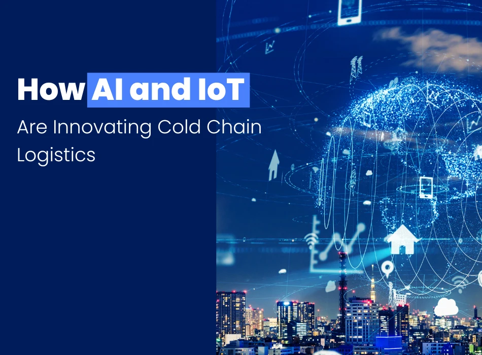 How AI and IoT are Innovating Cold Chain Logistics