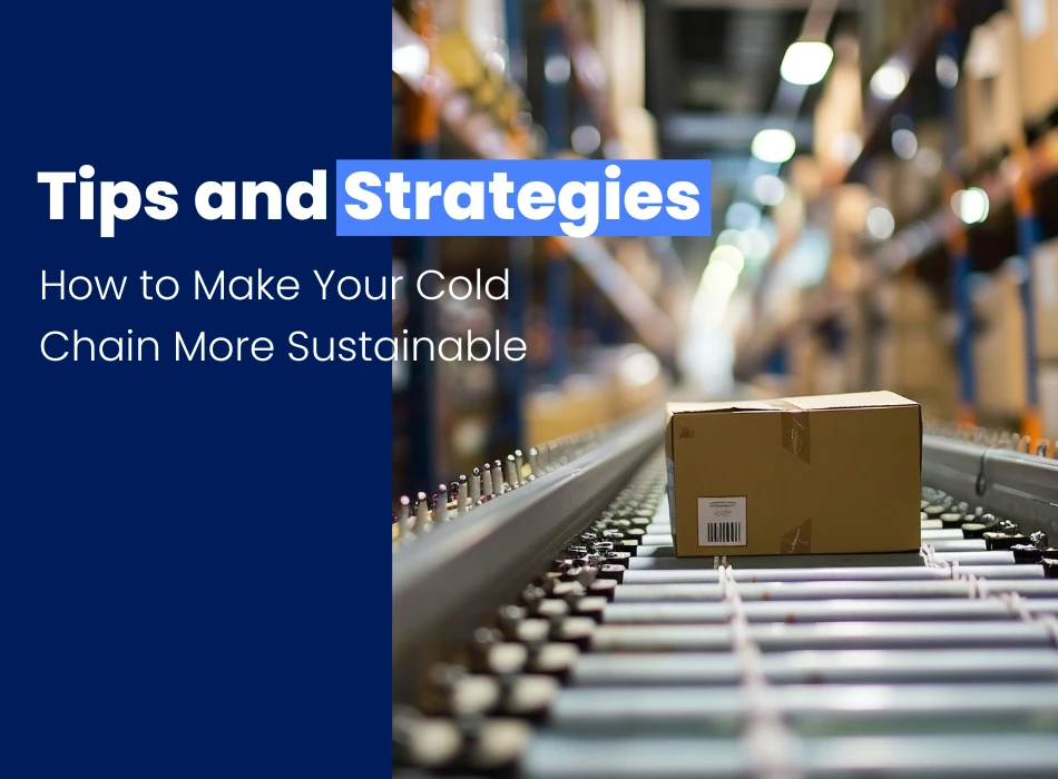 How to Make Your Cold Chain More Sustainable Tips and Strategies