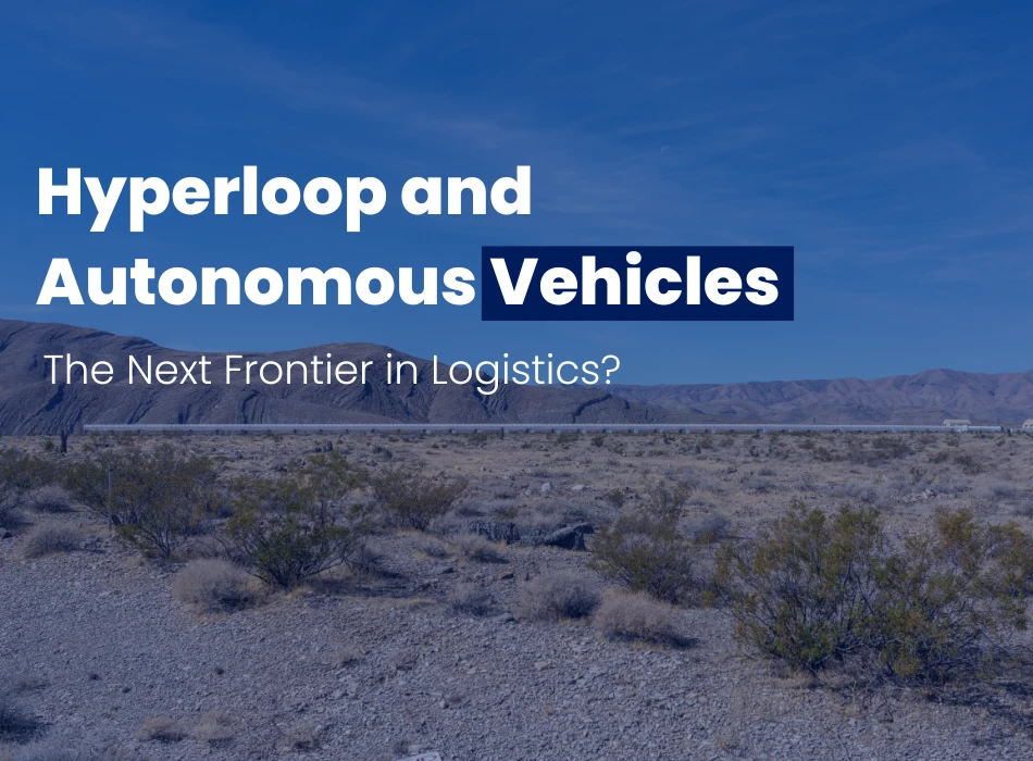 Hyperloop and Autonomous Vehicles The Next Frontier in Logistics